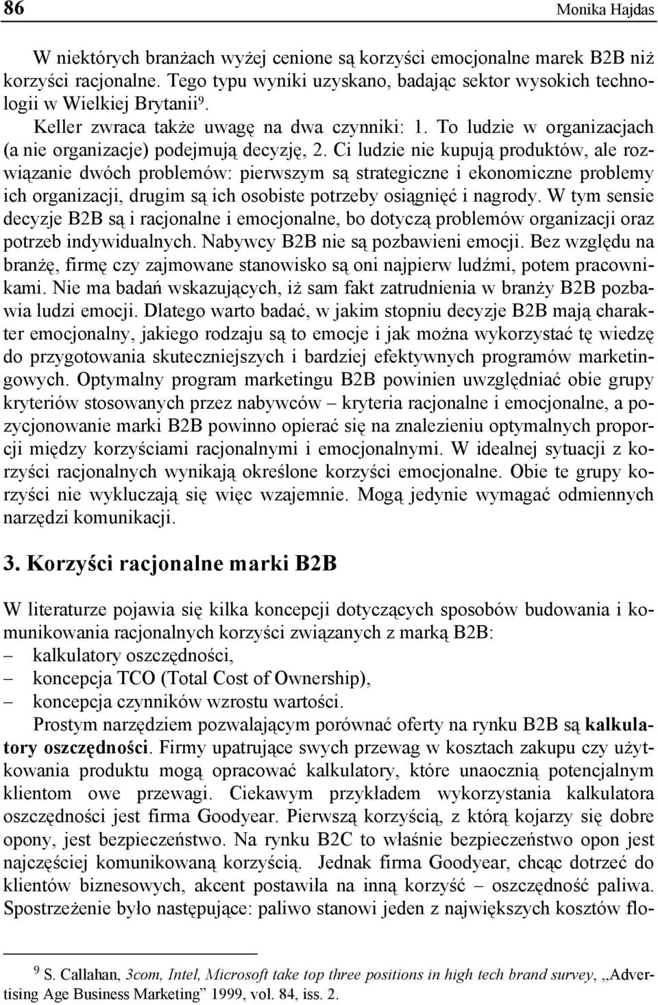 Ci ludzie nie kupują produktów, ale rozwiązanie dwóch problemów: pierwszym są strategiczne i ekonomiczne problemy ich organizacji, drugim są ich osobiste potrzeby osiągnięć i nagrody.