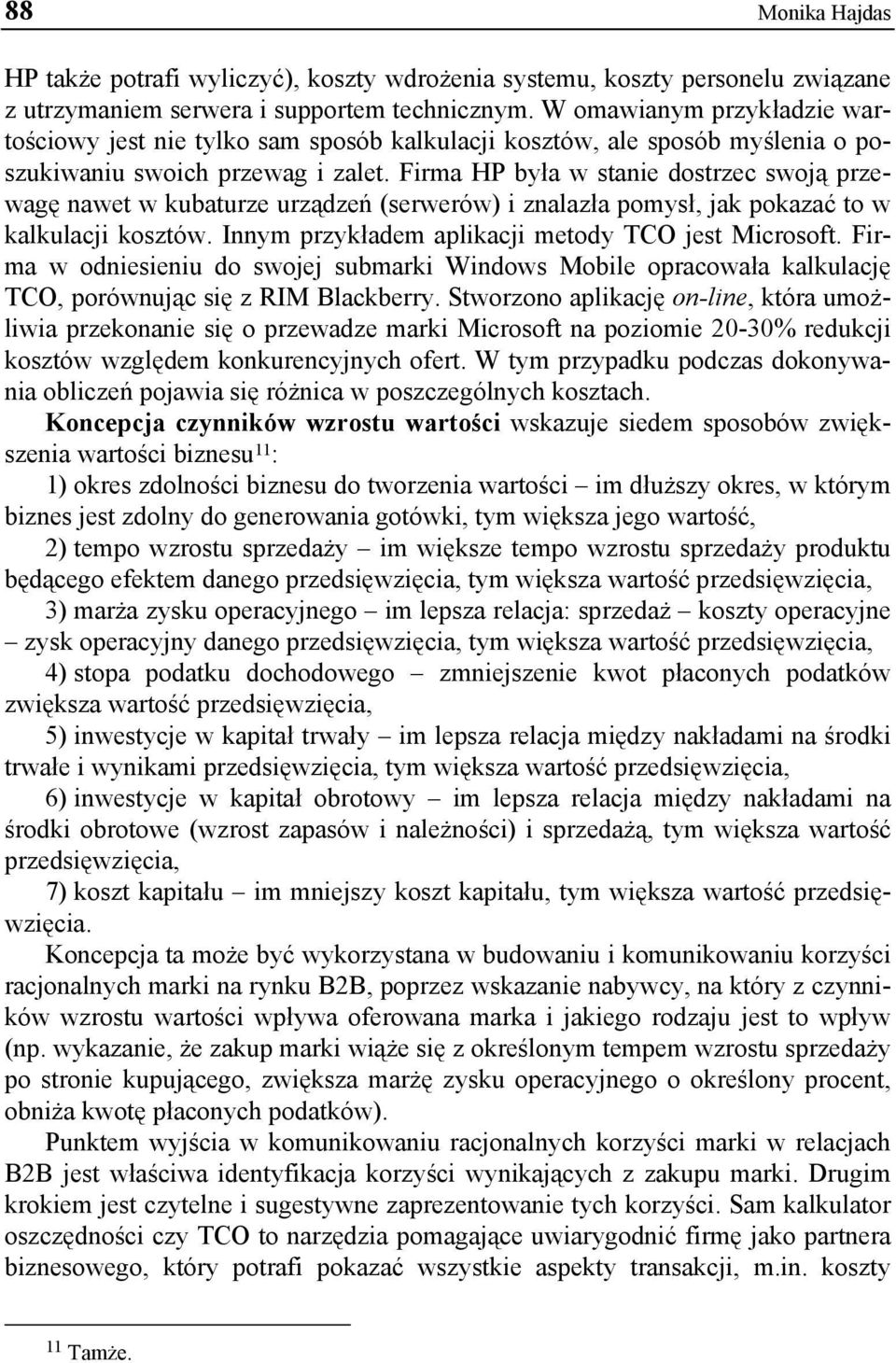 Firma HP była w stanie dostrzec swoją przewagę nawet w kubaturze urządzeń (serwerów) i znalazła pomysł, jak pokazać to w kalkulacji kosztów. Innym przykładem aplikacji metody TCO jest Microsoft.