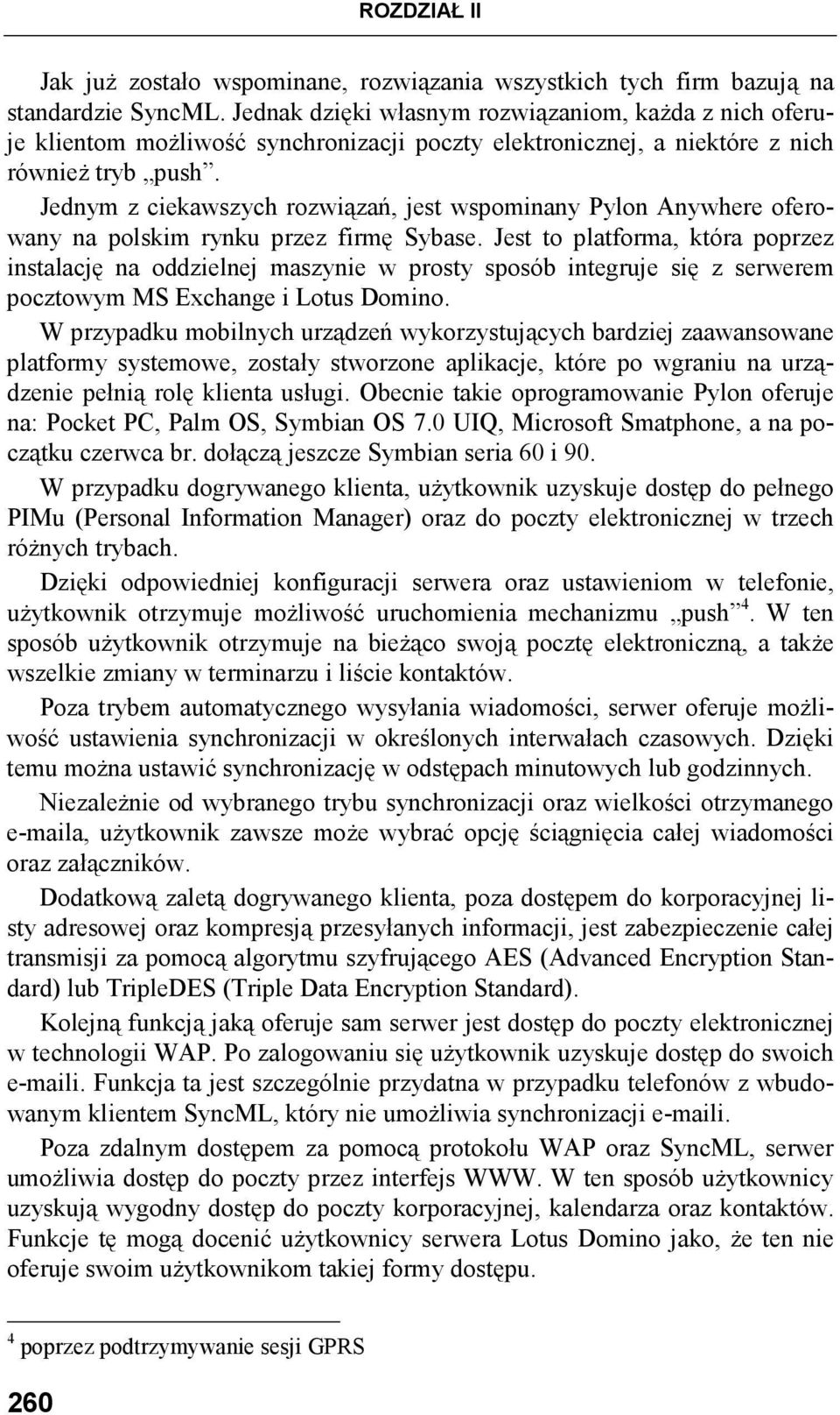 Jednym z ciekawszych rozwiązań, jest wspominany Pylon Anywhere oferowany na polskim rynku przez firmę Sybase.