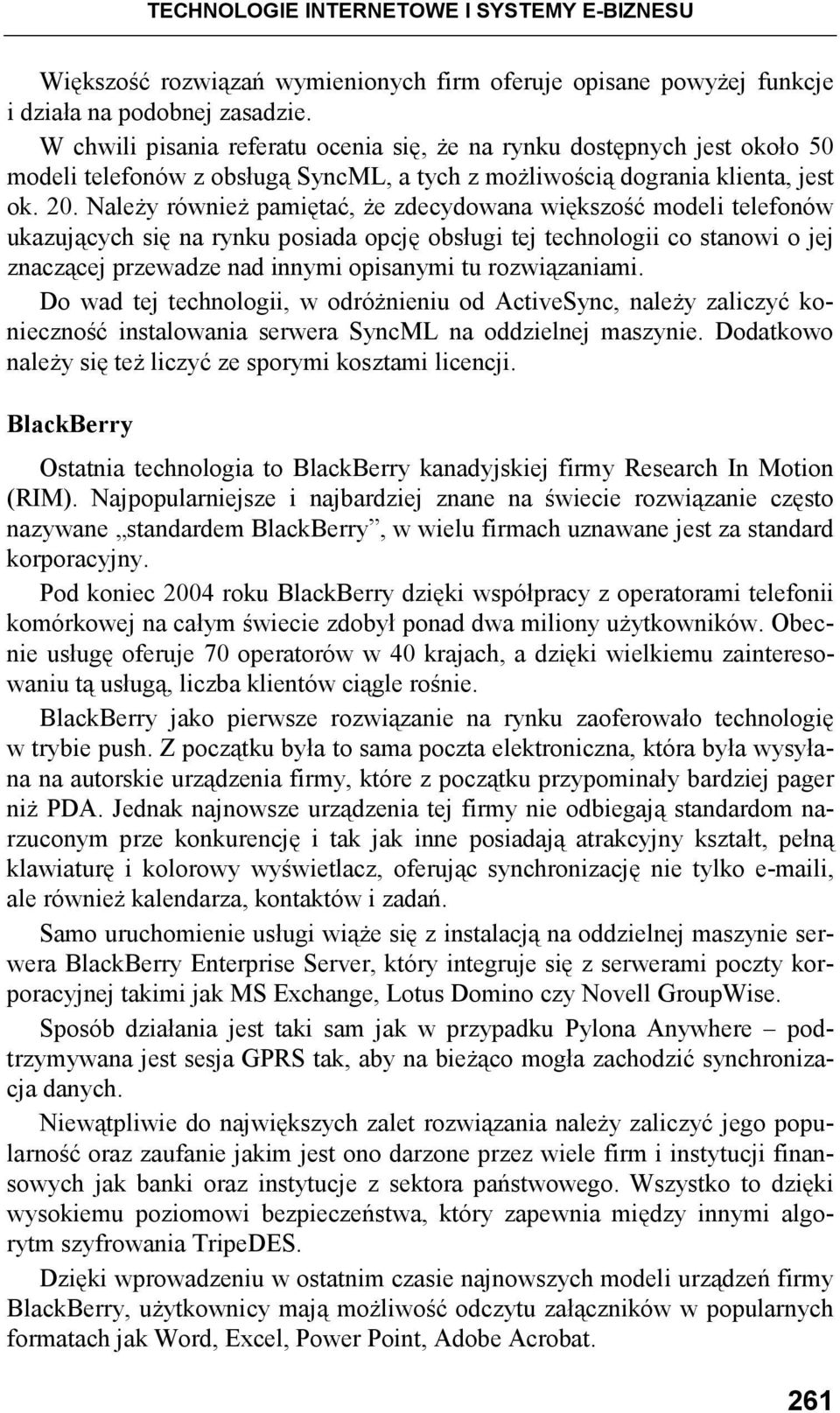 NaleŜy równieŝ pamiętać, Ŝe zdecydowana większość modeli telefonów ukazujących się na rynku posiada opcję obsługi tej technologii co stanowi o jej znaczącej przewadze nad innymi opisanymi tu