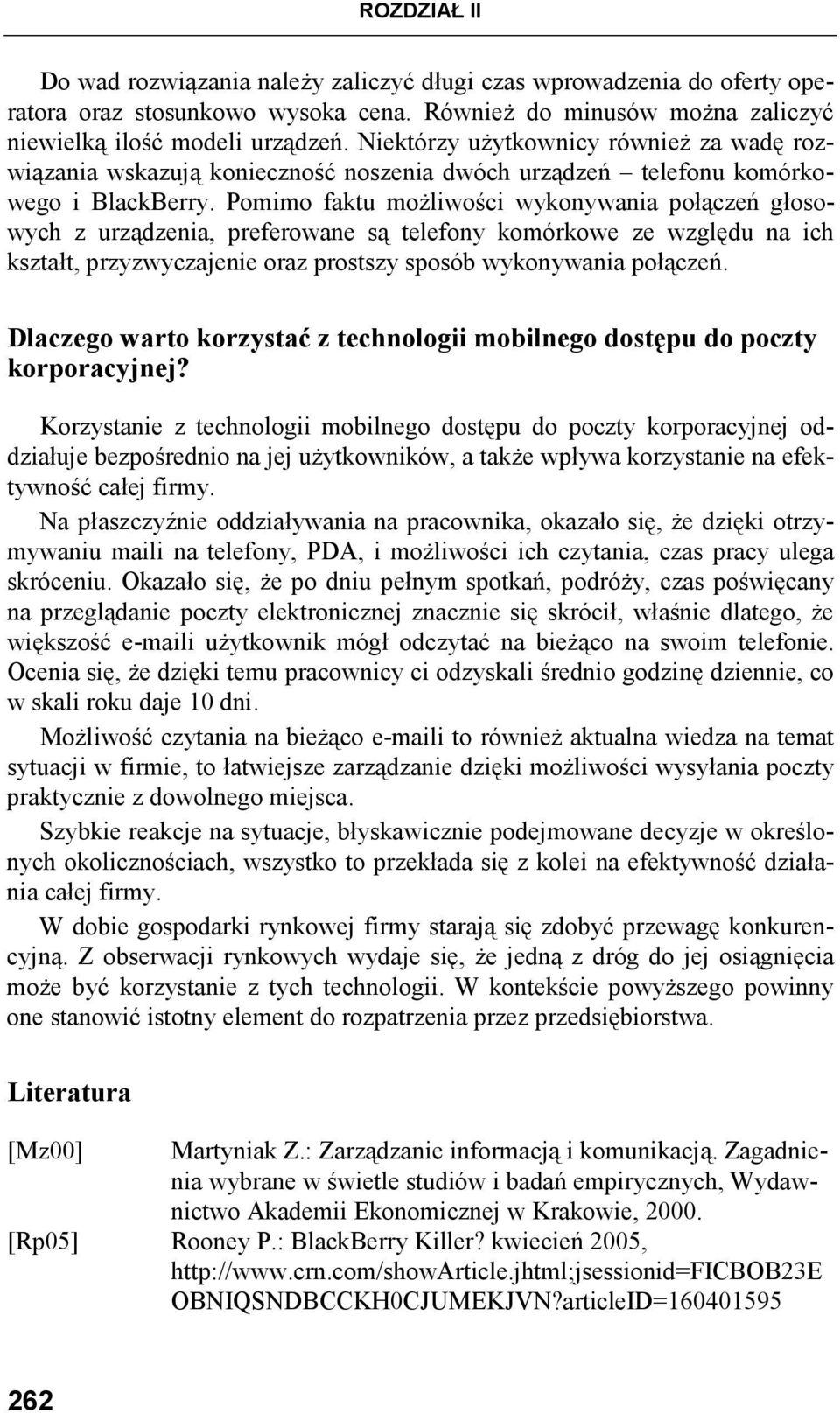 Pomimo faktu moŝliwości wykonywania połączeń głosowych z urządzenia, preferowane są telefony komórkowe ze względu na ich kształt, przyzwyczajenie oraz prostszy sposób wykonywania połączeń.