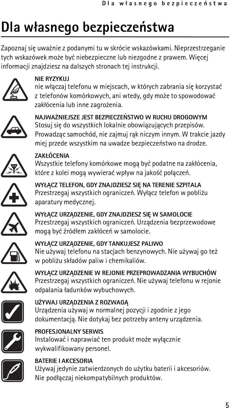 NIE RYZYKUJ nie w³±czaj telefonu w miejscach, w których zabrania siê korzystaæ z telefonów komórkowych, ani wtedy, gdy mo e to spowodowaæ zak³ócenia lub inne zagro enia.