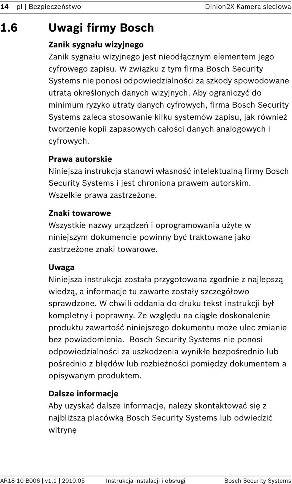 Aby ograniczyć do minimum ryzyko utraty danych cyfrowych, firma Bosch Security Systems zaleca stosowanie kilku systemów zapisu, jak również tworzenie kopii zapasowych całości danych analogowych i