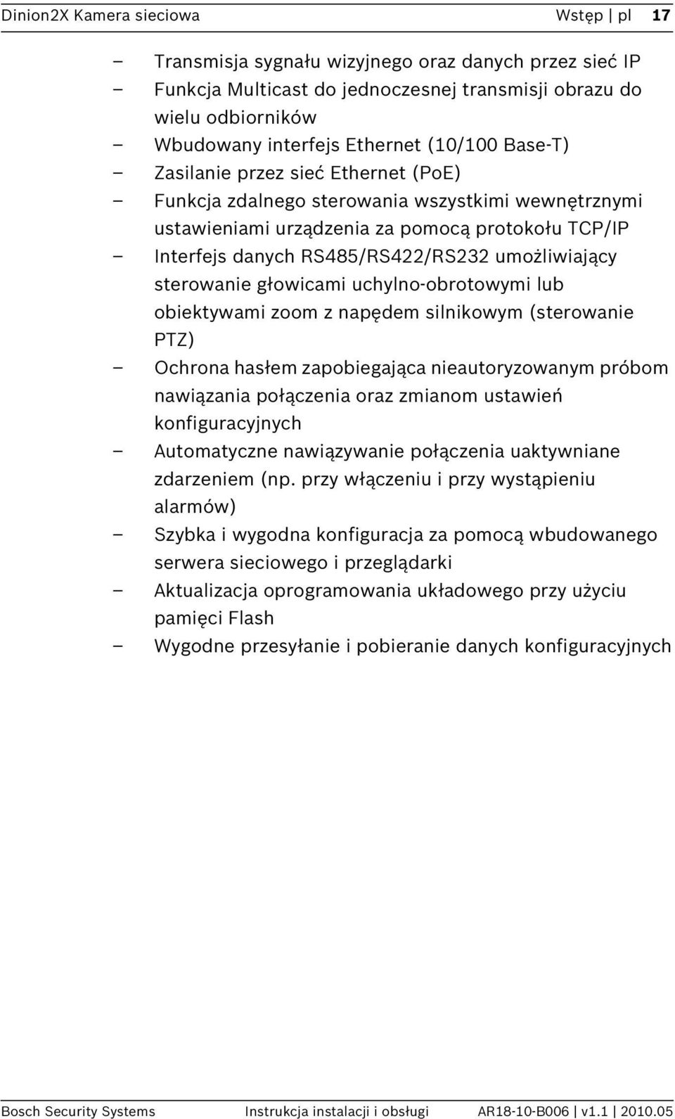 umożliwiający sterowanie głowicami uchylno-obrotowymi lub obiektywami zoom z napędem silnikowym (sterowanie PTZ) Ochrona hasłem zapobiegająca nieautoryzowanym próbom nawiązania połączenia oraz