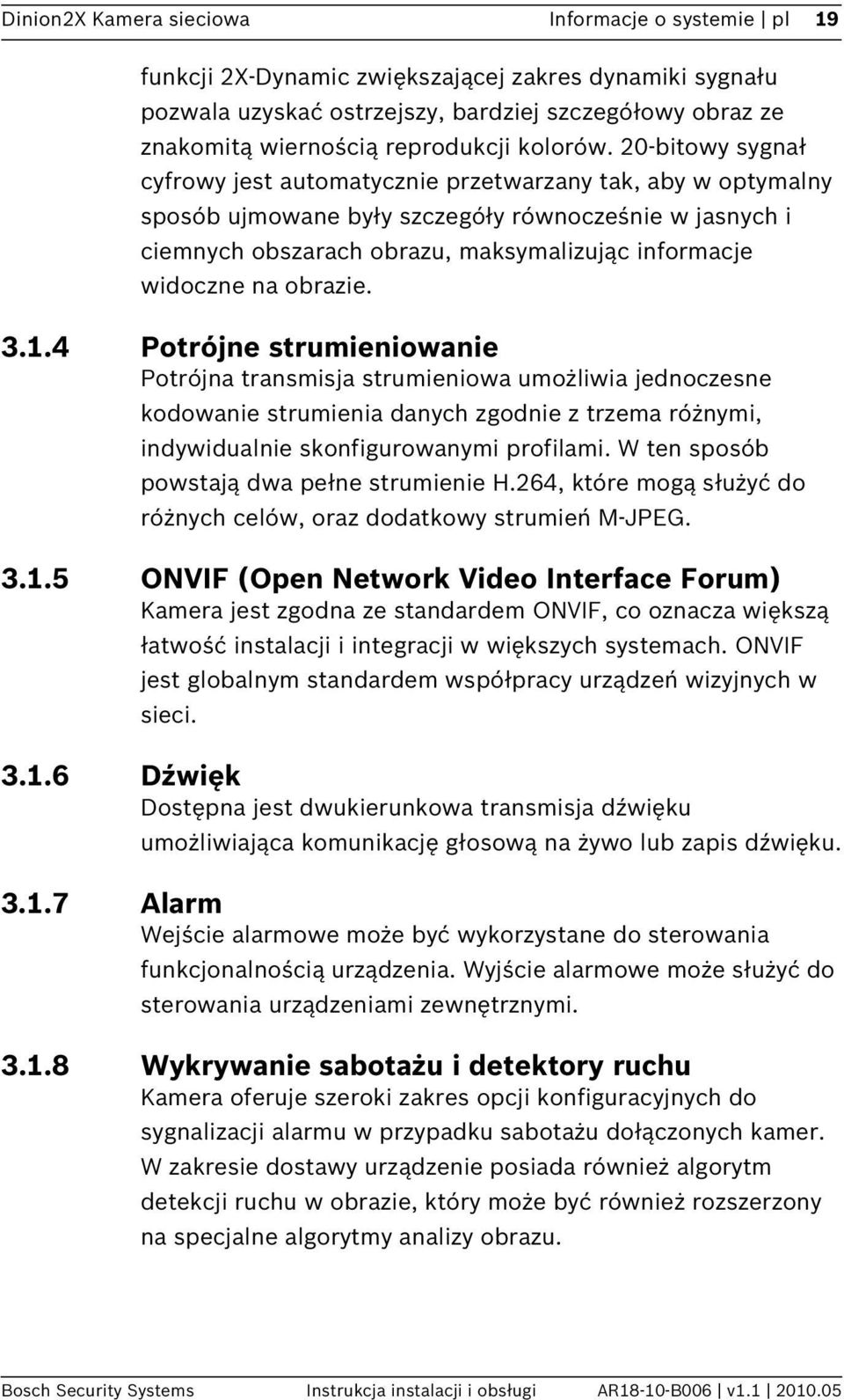 20-bitowy sygnał cyfrowy jest automatycznie przetwarzany tak, aby w optymalny sposób ujmowane były szczegóły równocześnie w jasnych i ciemnych obszarach obrazu, maksymalizując informacje widoczne na