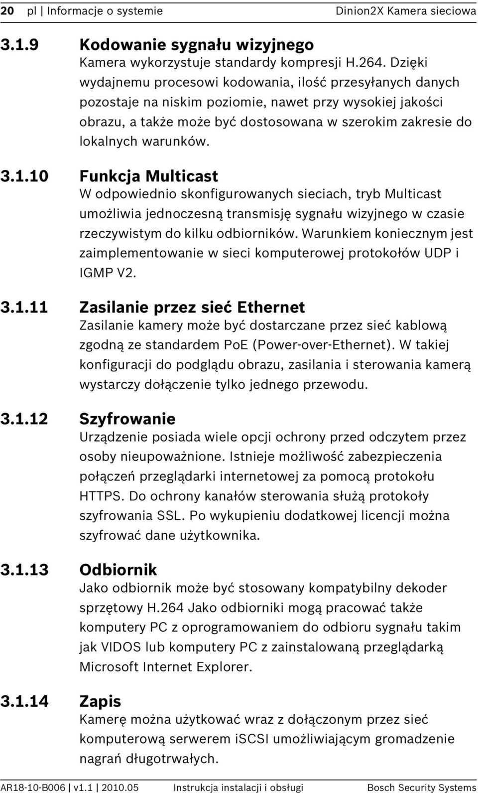 warunków. 3.1.10 Funkcja Multicast W odpowiednio skonfigurowanych sieciach, tryb Multicast umożliwia jednoczesną transmisję sygnału wizyjnego w czasie rzeczywistym do kilku odbiorników.