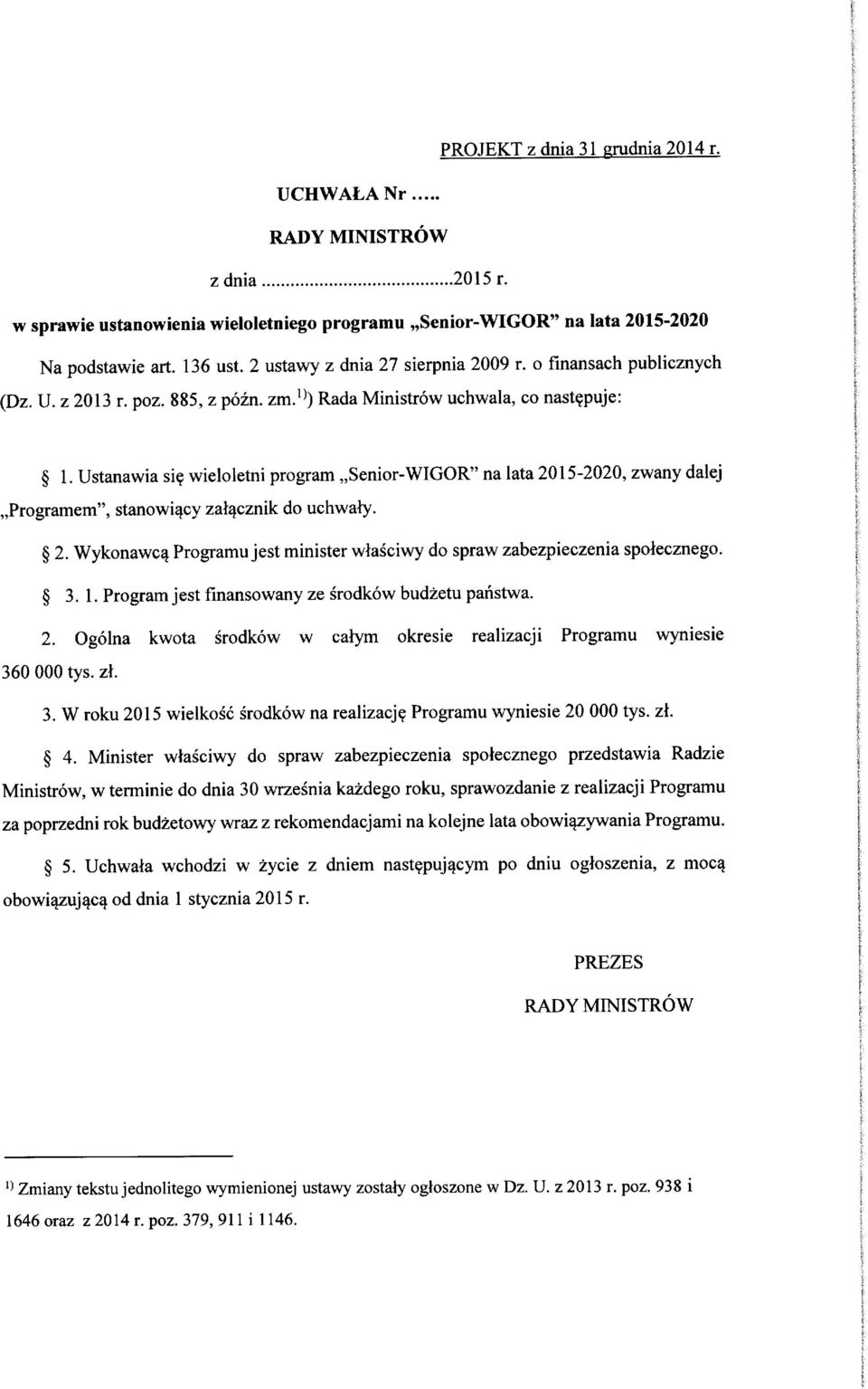 Ustanawia si^ wielletni prgram Senir-WIGOR" na lata 2015-2020, zwany dalej Prgramem", stanwi^cy zal^cznik d uchwaty. 2. Wyknawc^ Prgramu jest minister wtasciwy d spraw zabezpieczenia spleczneg. 3.1. Prgram jest fmanswany ze srdkw budzetu panstwa.