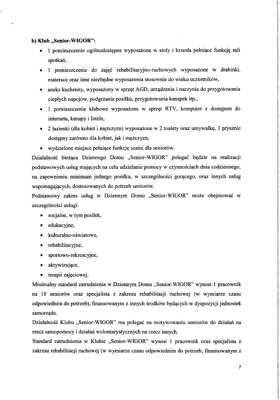 , 1 pmieszczenie klubwe wypsazne w sprz^t RTV, kmputer z dst^pem d intemetu, kanapy i ftele, 2 lazienki (dla kbiet i m^zczyzn) wypsazne w 2 talety raz umywalk?