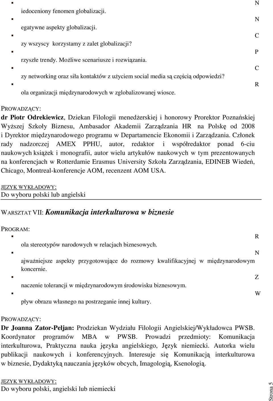 R dr iotr Odrekiewicz, Dziekan Filologii menedŝerskiej i honorowy rorektor oznańskiej yŝszej Szkoły Biznesu, Ambasador Akademii Zarządzania HR na olskę od 2008 i Dyrektor międzynarodowego programu w