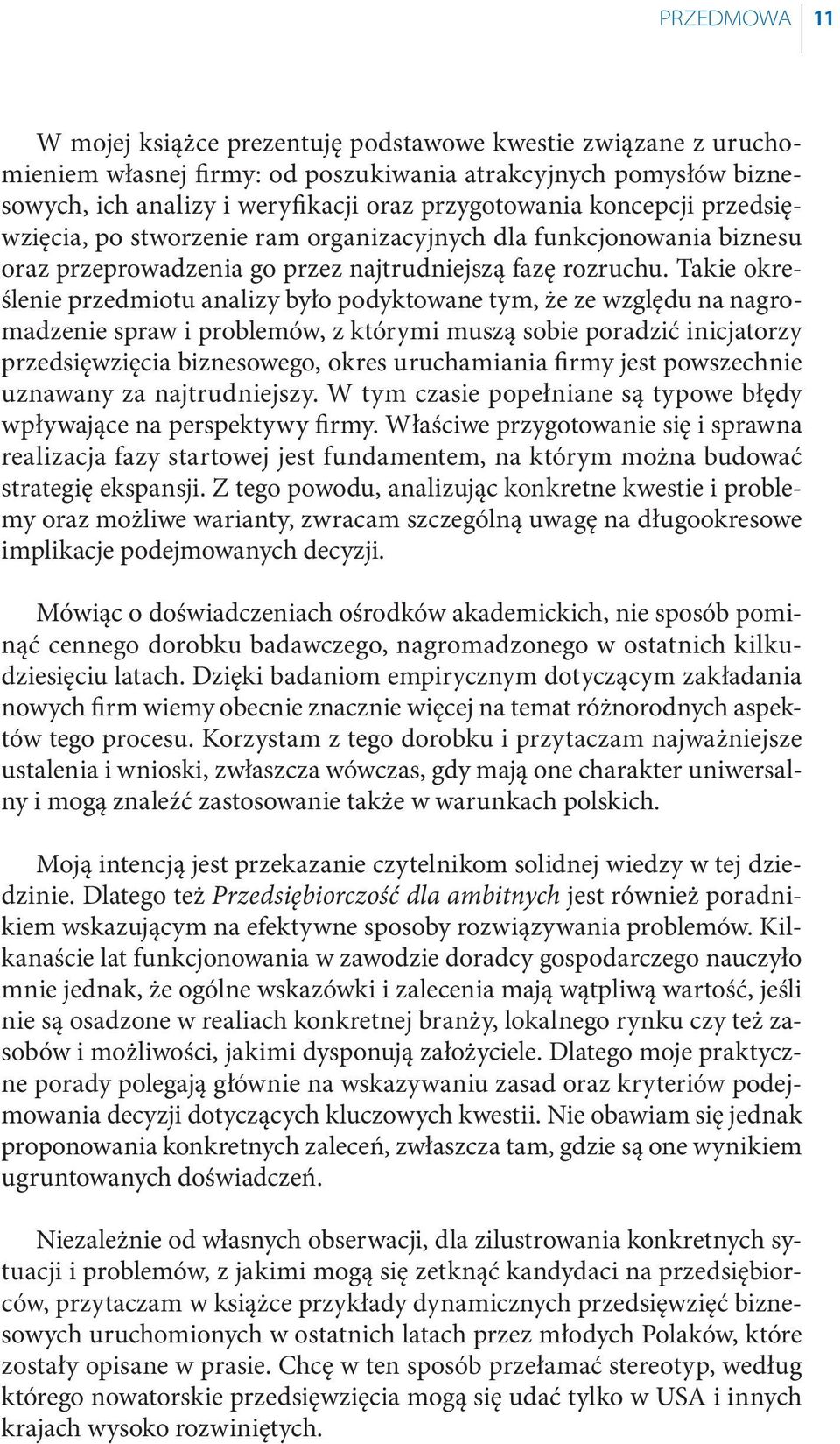 Takie określenie przedmiotu analizy było podyktowane tym, że ze względu na nagromadzenie spraw i problemów, z którymi muszą sobie poradzić inicjatorzy przedsięwzięcia biznesowego, okres uruchamiania