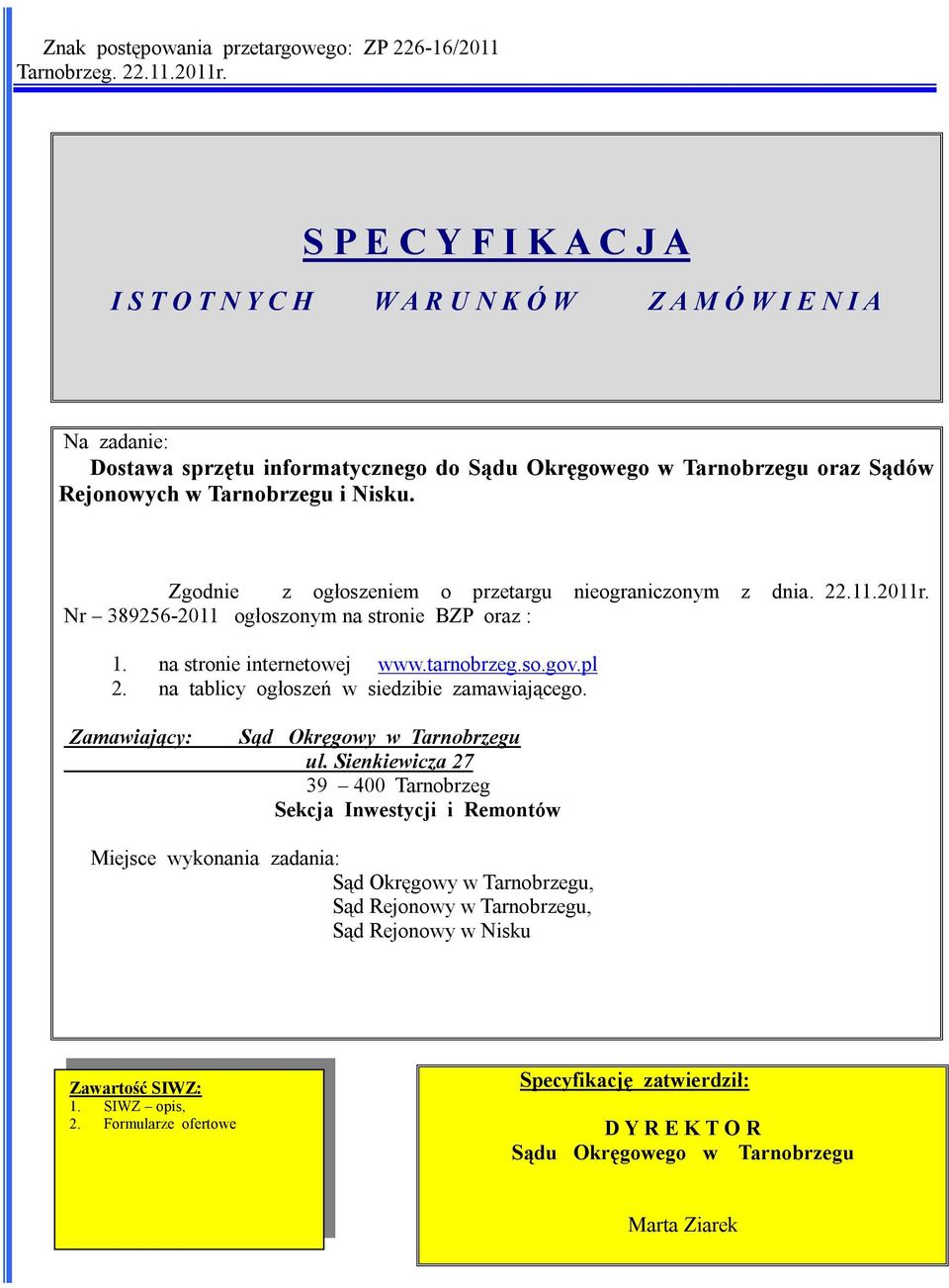 Zgodnie z ogłoszeniem o przetargu nieograniczonym z dnia. 22.11.2011r. Nr 389256-2011 ogłoszonym na stronie BZP oraz : 1. na stronie internetowej www.tarnobrzeg.so.gov.pl 2.