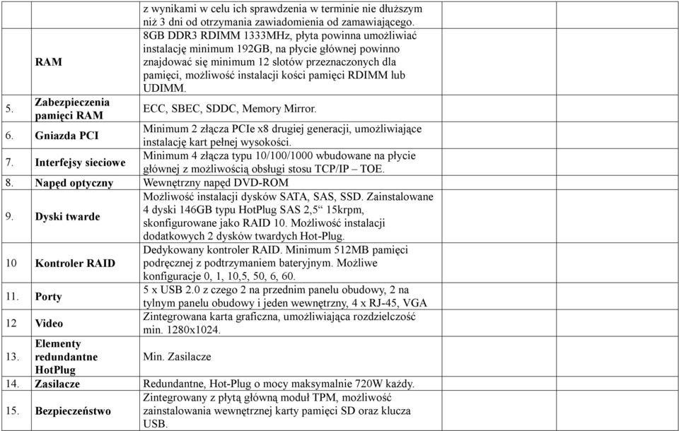 RDIMM lub UDIMM. ECC, SBEC, SDDC, Memory Mirror. 6. Gniazda PCI Minimum 2 złącza PCIe x8 drugiej generacji, umożliwiające instalację kart pełnej wysokości. 7.