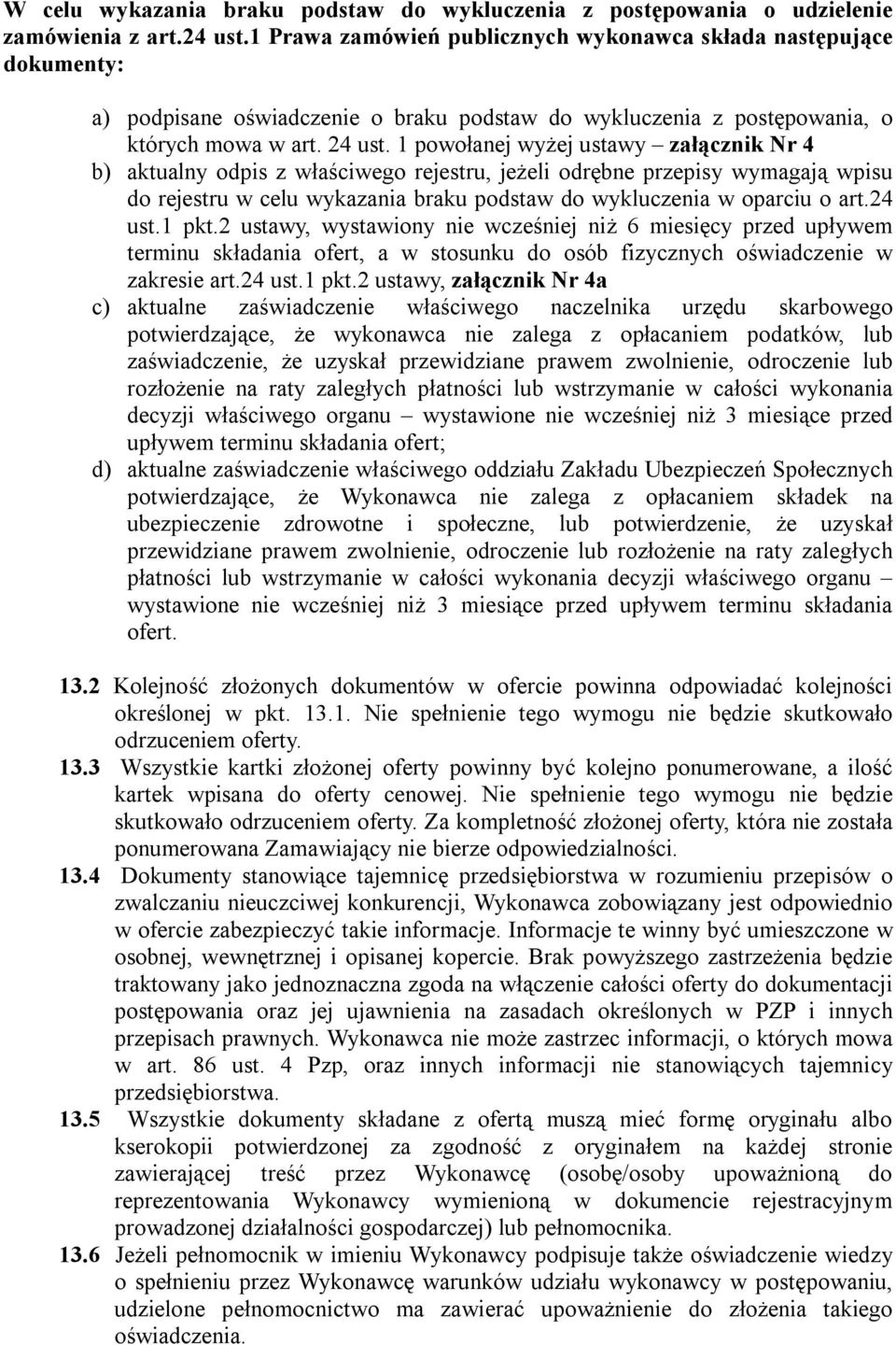 1 powołanej wyżej ustawy załącznik Nr 4 b) aktualny odpis z właściwego rejestru, jeżeli odrębne przepisy wymagają wpisu do rejestru w celu wykazania braku podstaw do wykluczenia w oparciu o art.