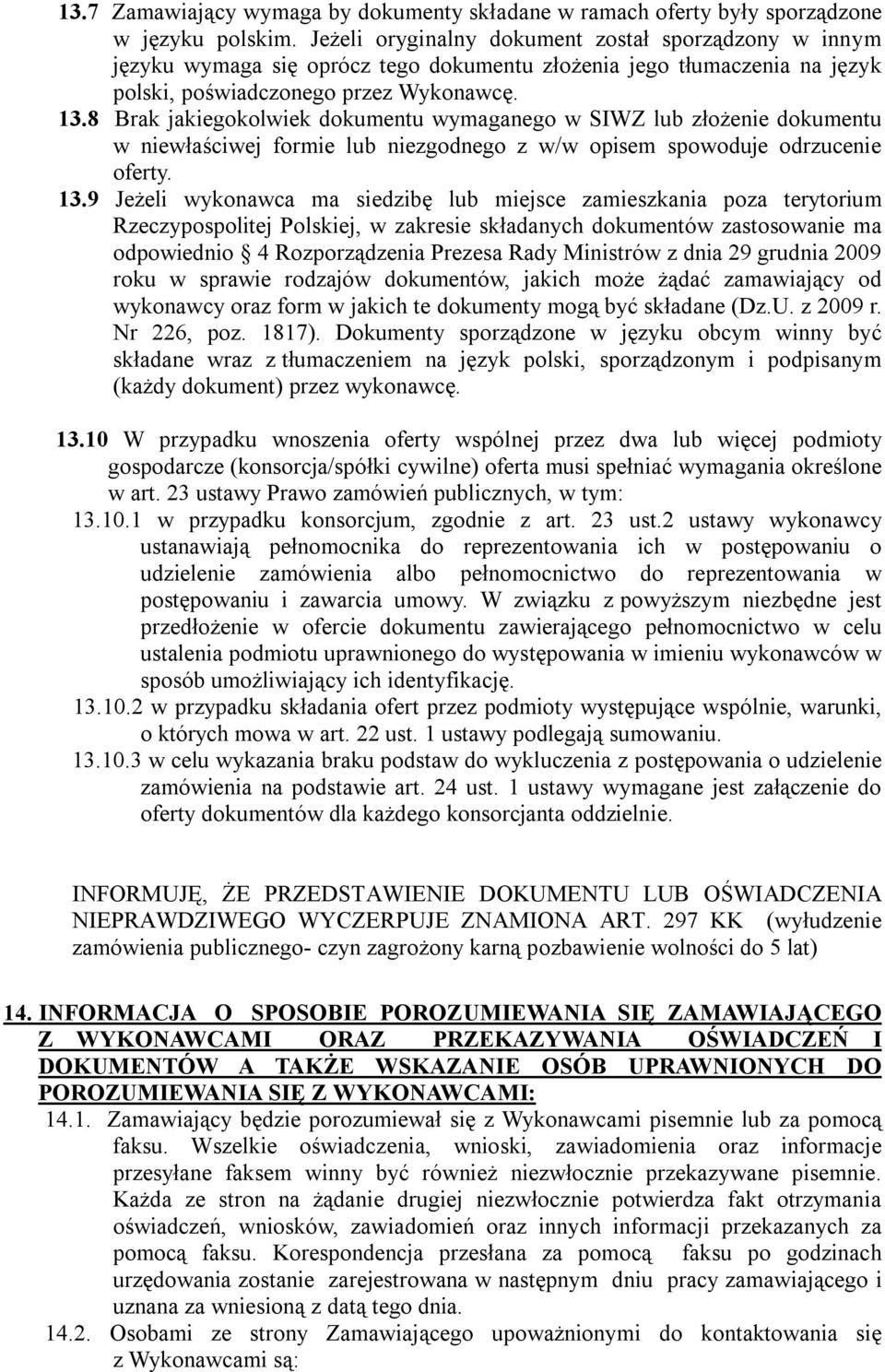 8 Brak jakiegokolwiek dokumentu wymaganego w SIWZ lub złożenie dokumentu w niewłaściwej formie lub niezgodnego z w/w opisem spowoduje odrzucenie oferty. 13.