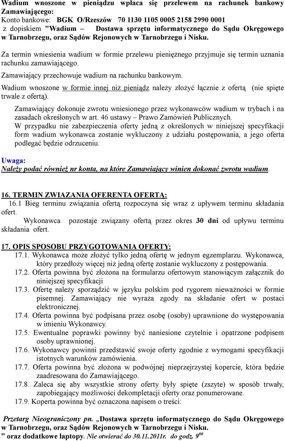 Zamawiający przechowuje wadium na rachunku bankowym. Wadium wnoszone w formie innej niż pieniądz należy złożyć łącznie z ofertą (nie spięte trwale z ofertą).