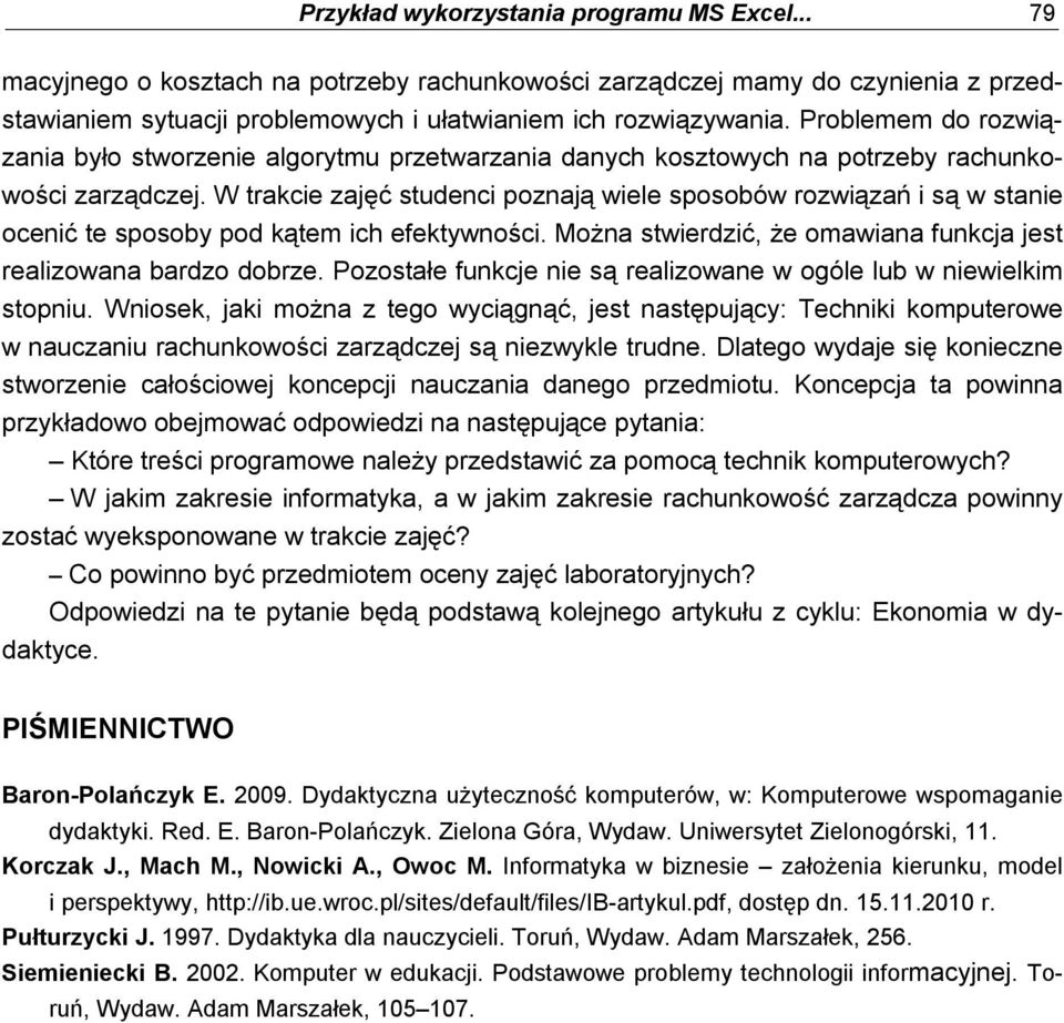 W trakcie zajęć studenci poznają wiele sposobów rozwiązań i są w stanie ocenić te sposoby pod kątem ich efektywności. Można stwierdzić, że omawiana funkcja jest realizowana bardzo dobrze.