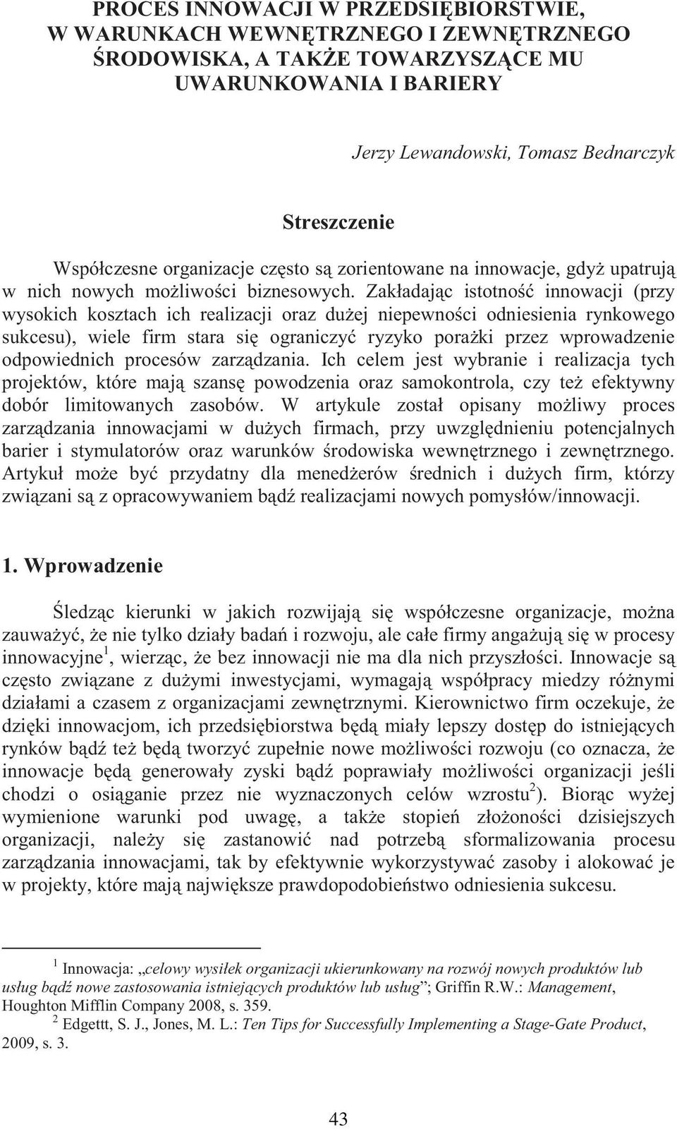 Zakładaj c istotno innowacji (przy wysokich kosztach ich realizacji oraz du ej niepewno ci odniesienia rynkowego sukcesu), wiele firm stara si ograniczy ryzyko pora ki przez wprowadzenie odpowiednich