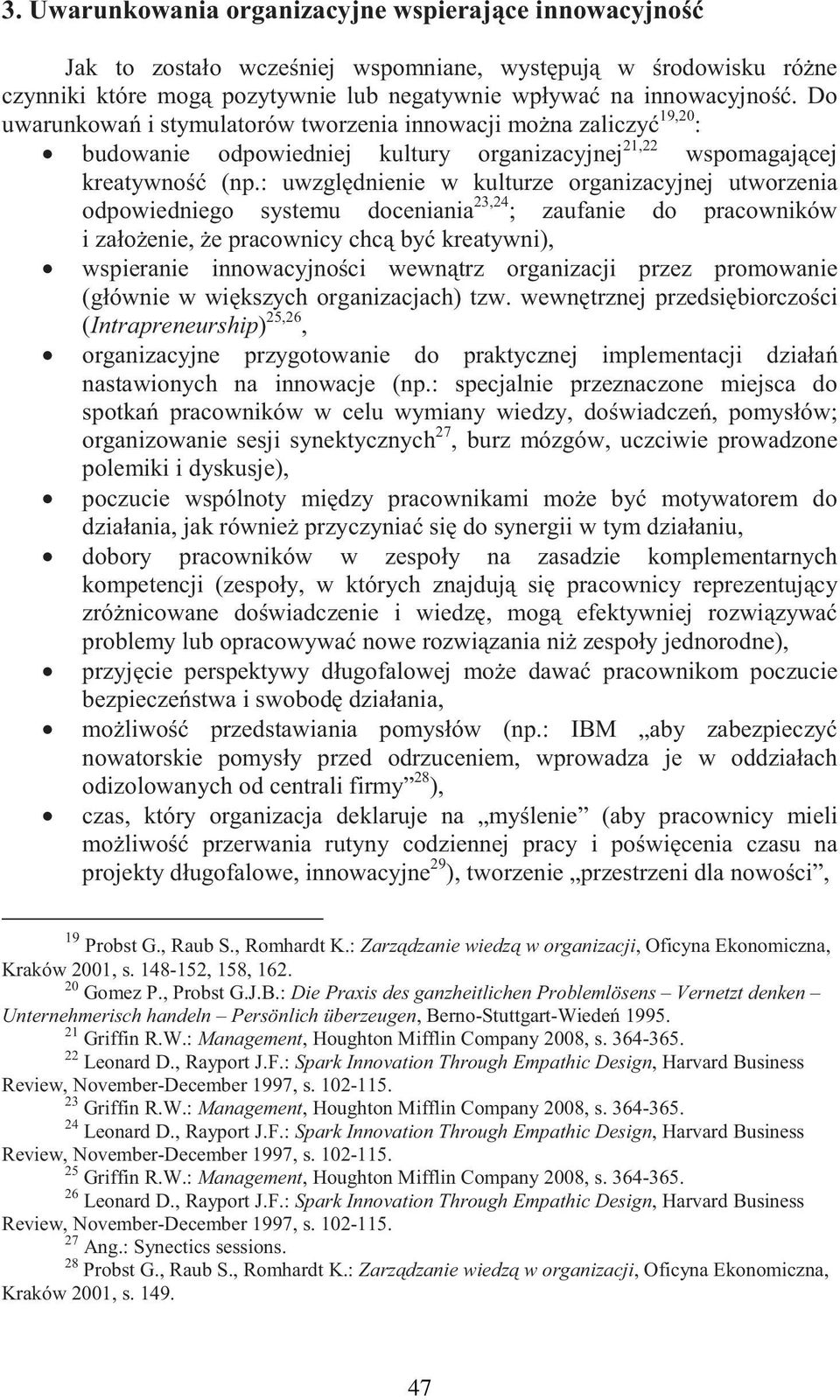 : uwzgl dnienie w kulturze organizacyjnej utworzenia odpowiedniego systemu doceniania 23,24 ; zaufanie do pracowników i zało enie, e pracownicy chc by kreatywni), wspieranie innowacyjno ci wewn trz