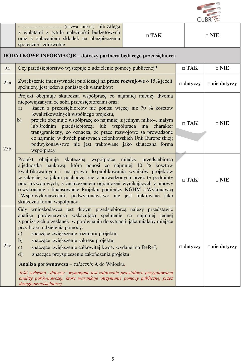 Zwiększenie intensywności publicznej na prace rozwojowe o 15% jeżeli spełniony jest jeden z poniższych warunków: dotyczy nie dotyczy 25b.