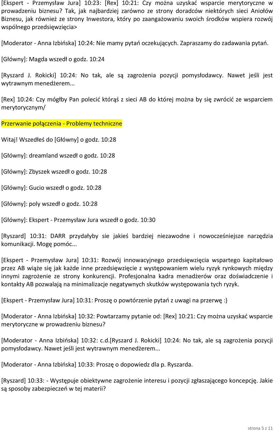 [Moderator - Anna Izbioska+ 10:24: Nie mamy pytao oczekujących. Zapraszamy do zadawania pytao. *Główny+: Magda wszedł o godz. 10:24 *Ryszard J.