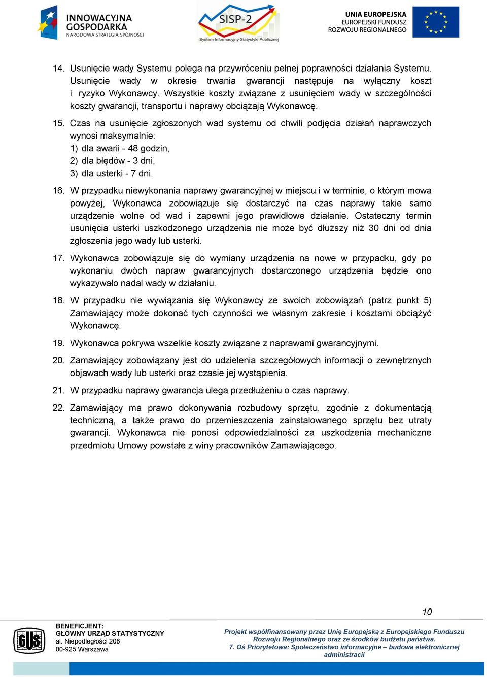 Czas na usunięcie zgłoszonych wad systemu od chwili podjęcia działań naprawczych wynosi maksymalnie: 1) dla awarii - 48 godzin, 2) dla błędów - 3 dni, 3) dla usterki - 7 dni. 16.