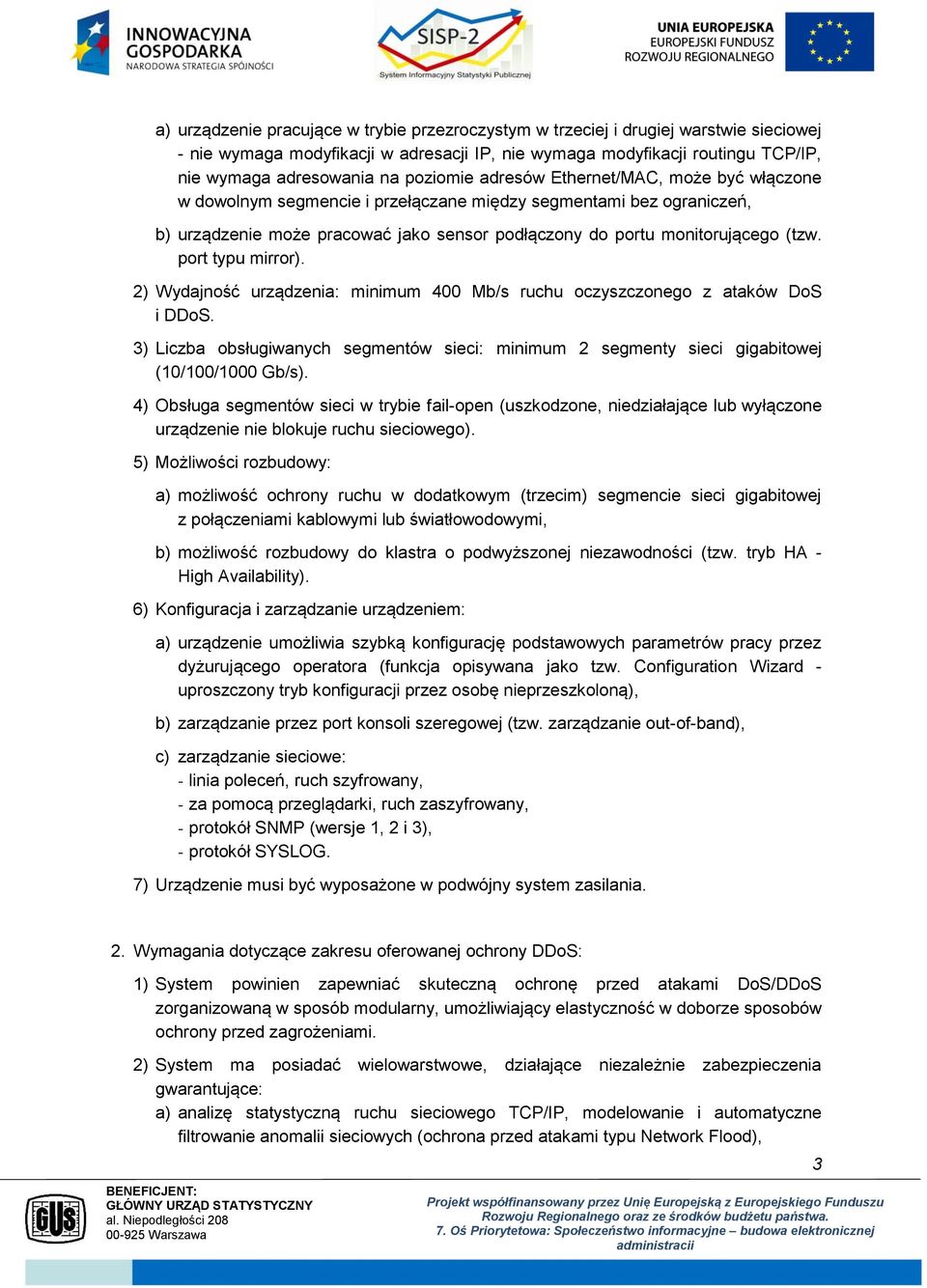 port typu mirror). 2) Wydajność urządzenia: minimum 400 Mb/s ruchu oczyszczonego z ataków DoS i DDoS. 3) Liczba obsługiwanych segmentów sieci: minimum 2 segmenty sieci gigabitowej (10/100/1000 Gb/s).