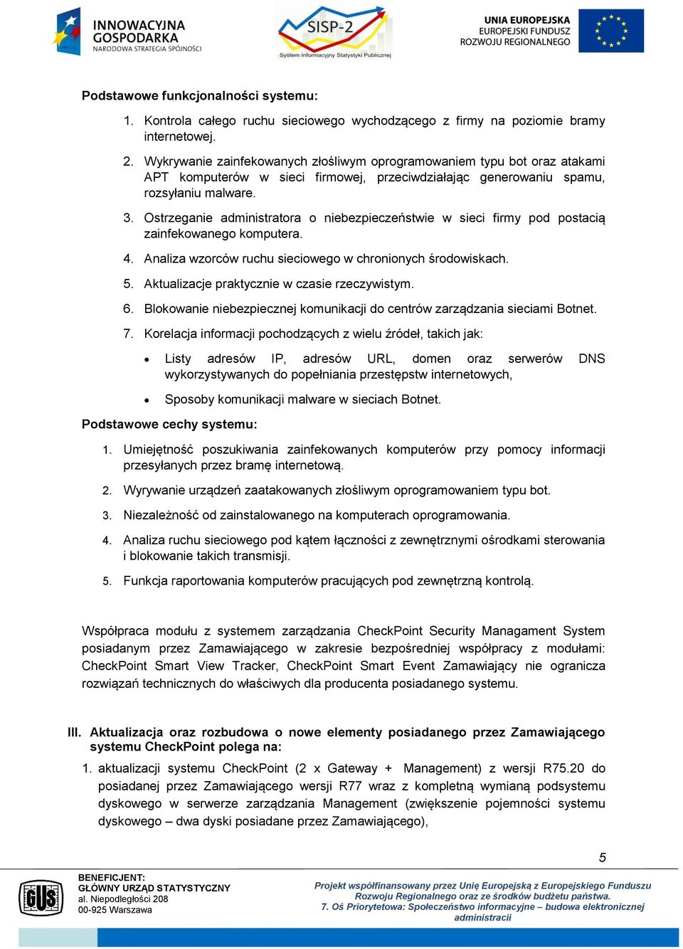 Ostrzeganie administratora o niebezpieczeństwie w sieci firmy pod postacią zainfekowanego komputera. 4. Analiza wzorców ruchu sieciowego w chronionych środowiskach. 5.