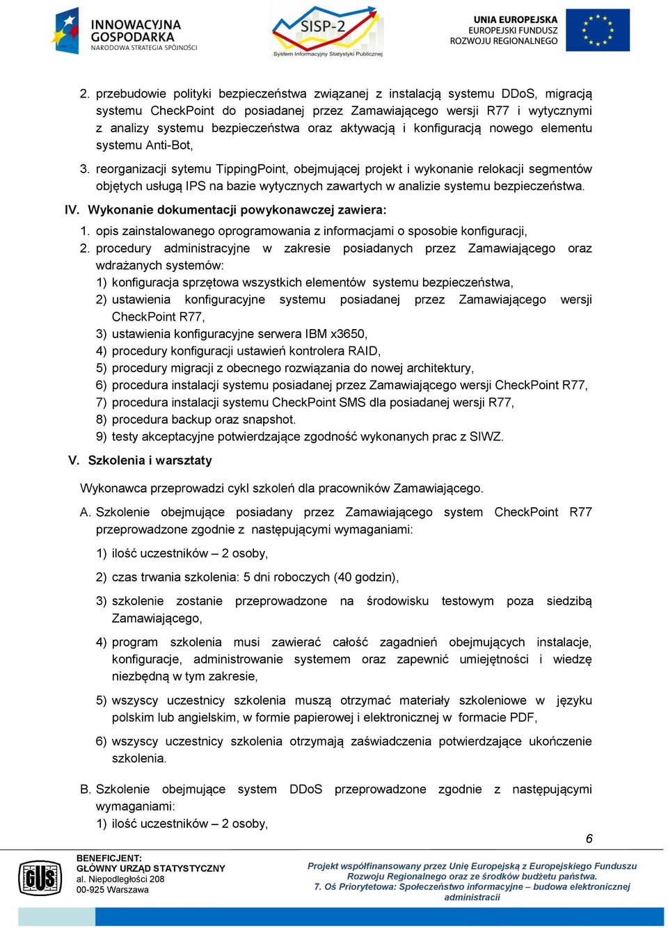 reorganizacji sytemu TippingPoint, obejmującej projekt i wykonanie relokacji segmentów objętych usługą IPS na bazie wytycznych zawartych w analizie systemu bezpieczeństwa. IV.