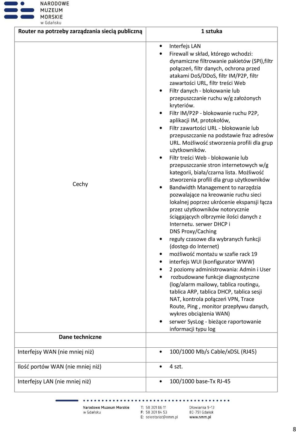 Filtr IM/P2P - blokowanie ruchu P2P, aplikacji IM, protokołów, Filtr zawartości URL - blokowanie lub przepuszczanie na podstawie fraz adresów URL. Możliwość stworzenia profili dla grup użytkowników.