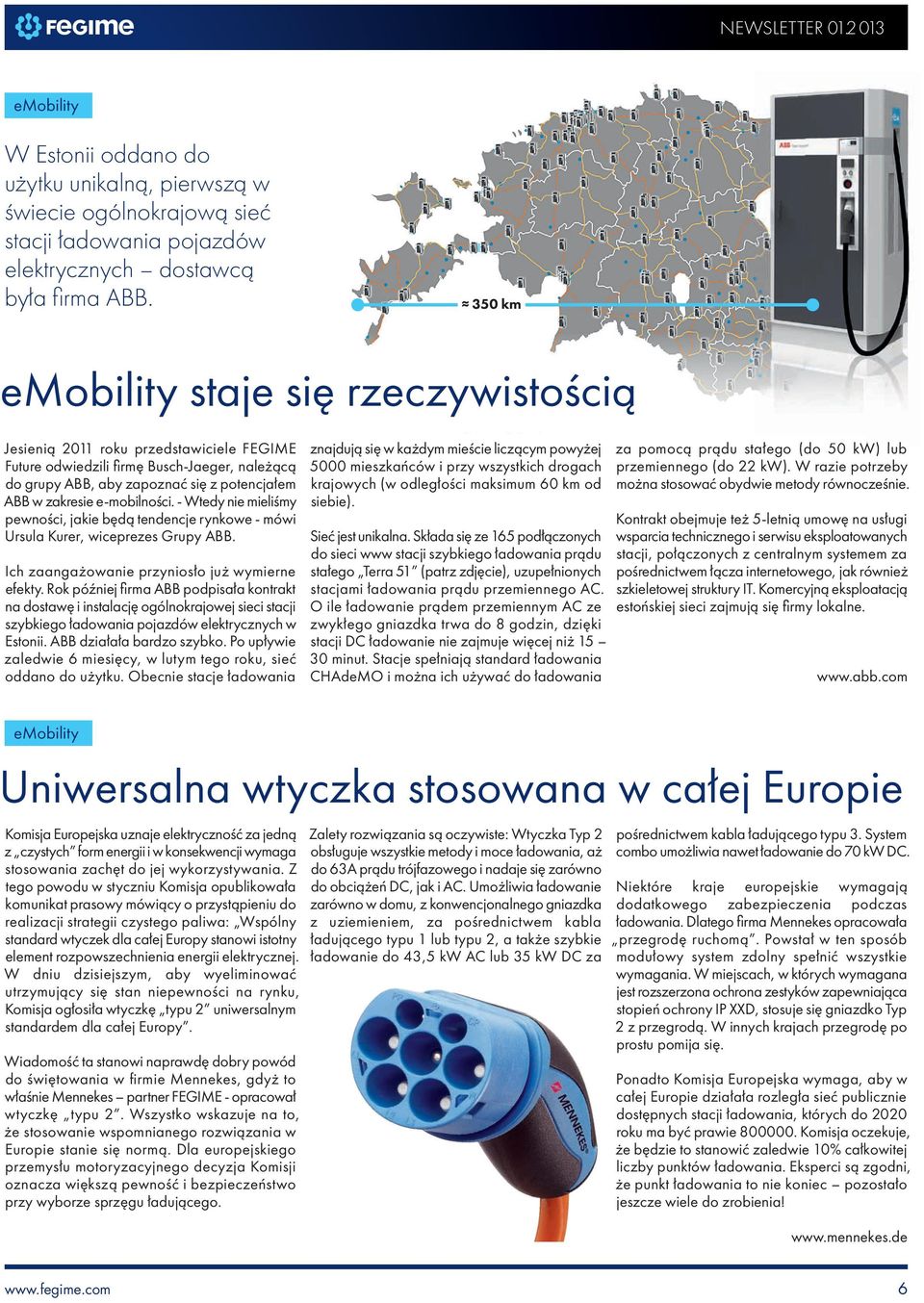 e-mobilności. - Wtedy nie mieliśmy pewności, jakie będą tendencje rynkowe - mówi Ursula Kurer, wiceprezes Grupy ABB. Ich zaangażowanie przyniosło już wymierne efekty.