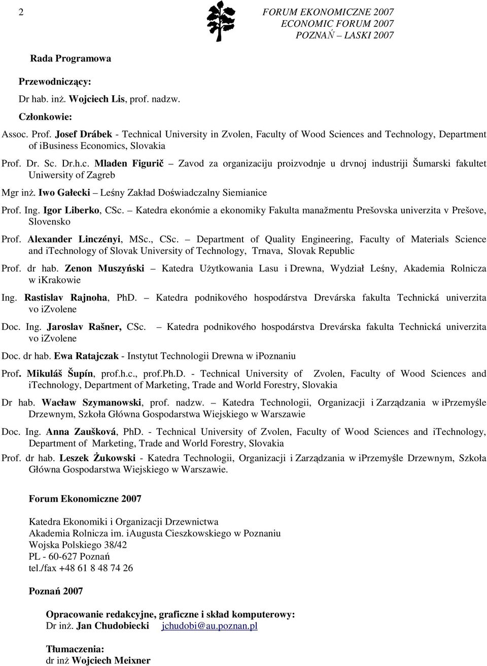 Iwo Gałecki Leśny Zakład Doświadczalny Siemianice Prof. Ing. Igor Liberko, CSc. Katedra ekonómie a ekonomiky Fakulta manažmentu Prešovska univerzita v Prešove, Slovensko Prof.