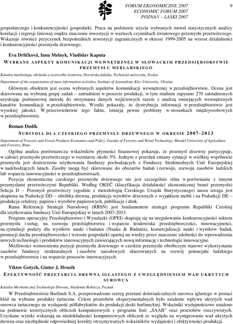 Wskazuje równieŝ przyczynek bezpośrednich inwestycji zagranicznych w okresie 1999-2005 na wzrost działalności i konkurencyjności przemysłu drzewnego.