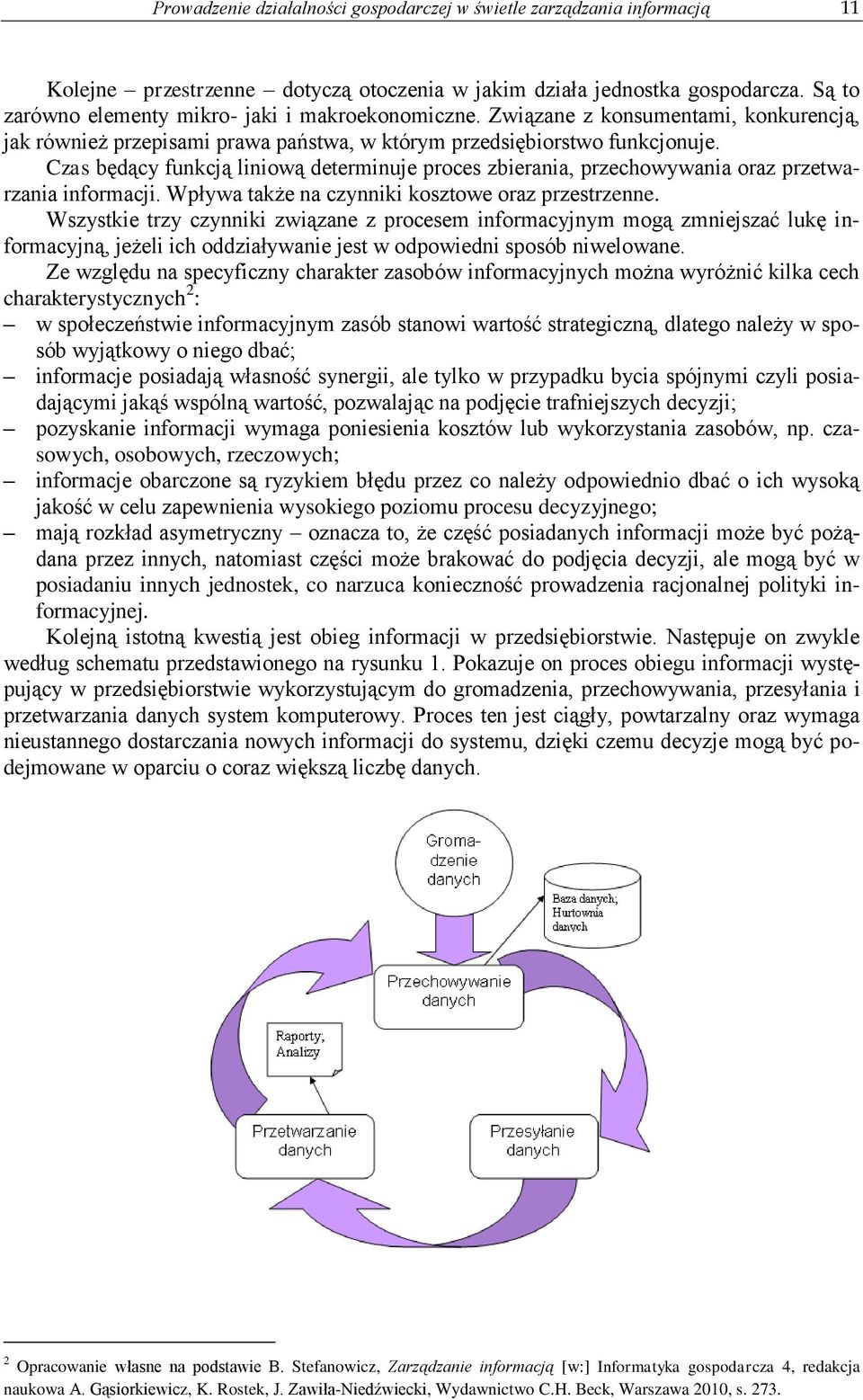 Czas będący funkcją liniową determinuje proces zbierania, przechowywania oraz przetwarzania informacji. Wpływa także na czynniki kosztowe oraz przestrzenne.