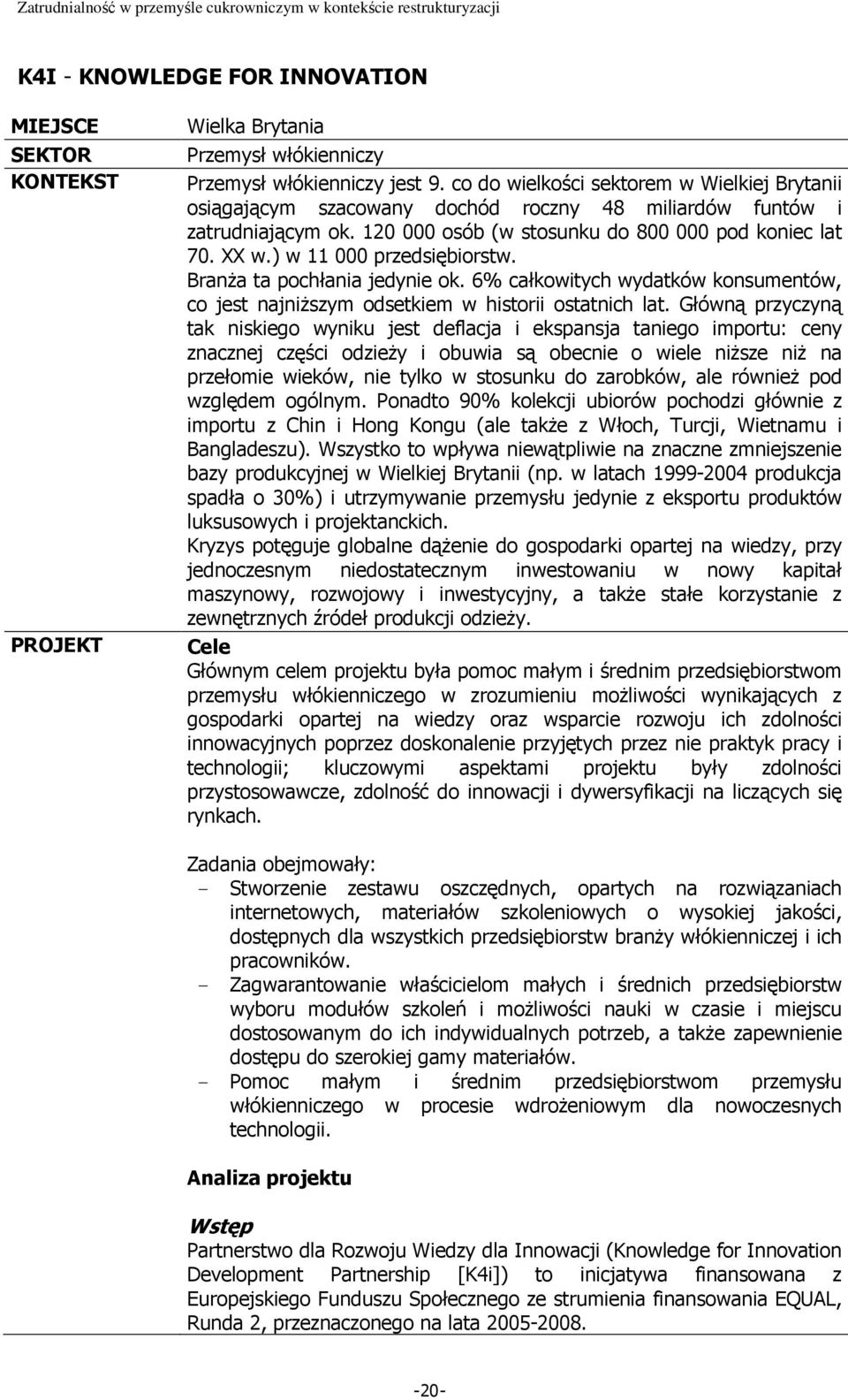 ) w 11 000 przedsiębiorstw. Branża ta pochłania jedynie ok. 6% całkowitych wydatków konsumentów, co jest najniższym odsetkiem w historii ostatnich lat.