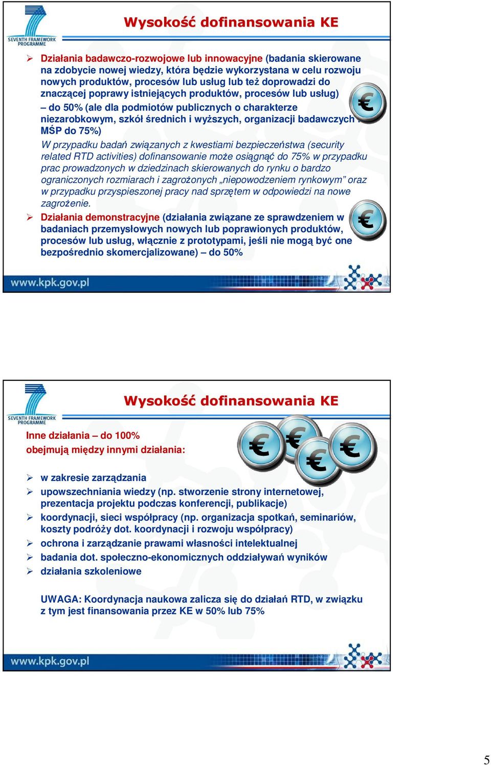 MŚP do 75%) W przypadku badań związanych z kwestiami bezpieczeństwa (security related RTD activities) dofinansowanie moŝe osiągnąć do 75% w przypadku prac prowadzonych w dziedzinach skierowanych do