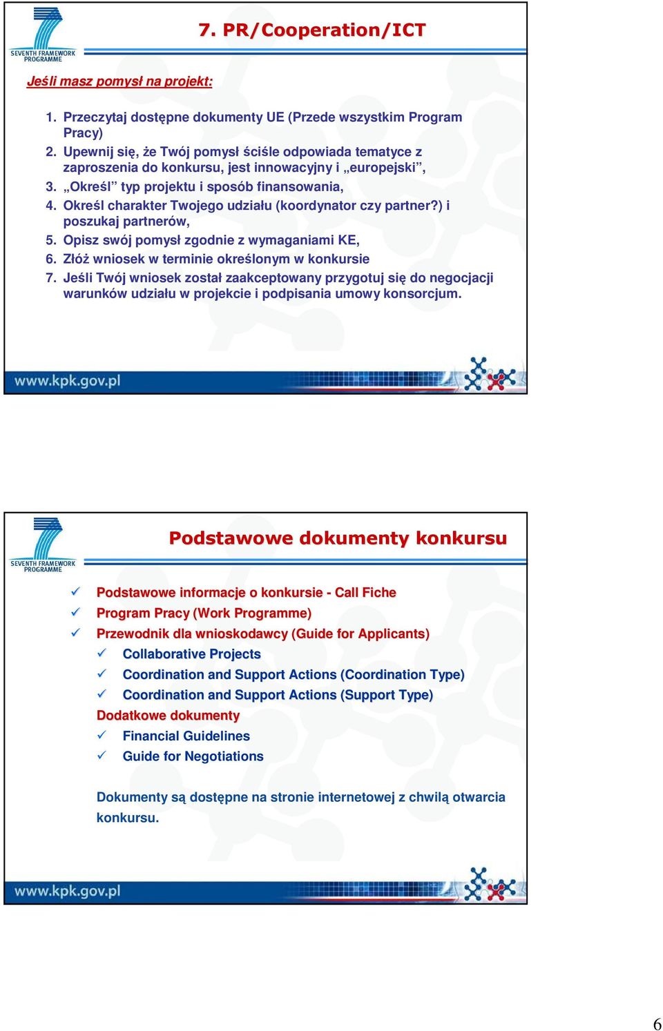 Określ charakter Twojego udziału (koordynator czy partner?) i poszukaj partnerów, 5. Opisz swój pomysł zgodnie z wymaganiami KE, 6. ZłóŜ wniosek w terminie określonym w konkursie 7.