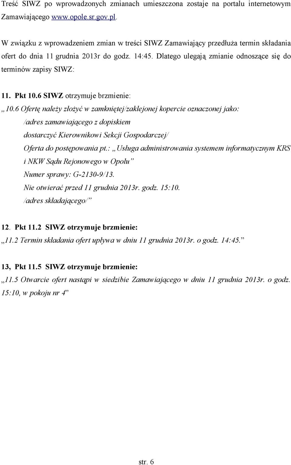 Pkt 10.6 SIWZ 10.6 Ofertę należy złożyć w zamkniętej/zaklejonej kopercie oznaczonej jako: /adres zamawiającego z dopiskiem dostarczyć Kierownikowi Sekcji Gospodarczej/ Oferta do postępowania pt.