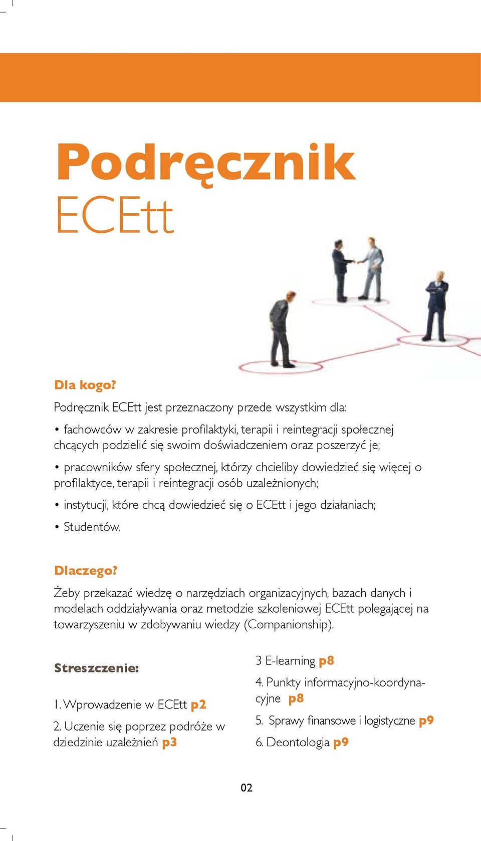 pracowników sfery społecznej, którzy chcieliby dowiedzieć się więcej o profilaktyce, terapii i reintegracji osób uzależnionych; instytucji, które chcą dowiedzieć się o ECEtt i jego działaniach;