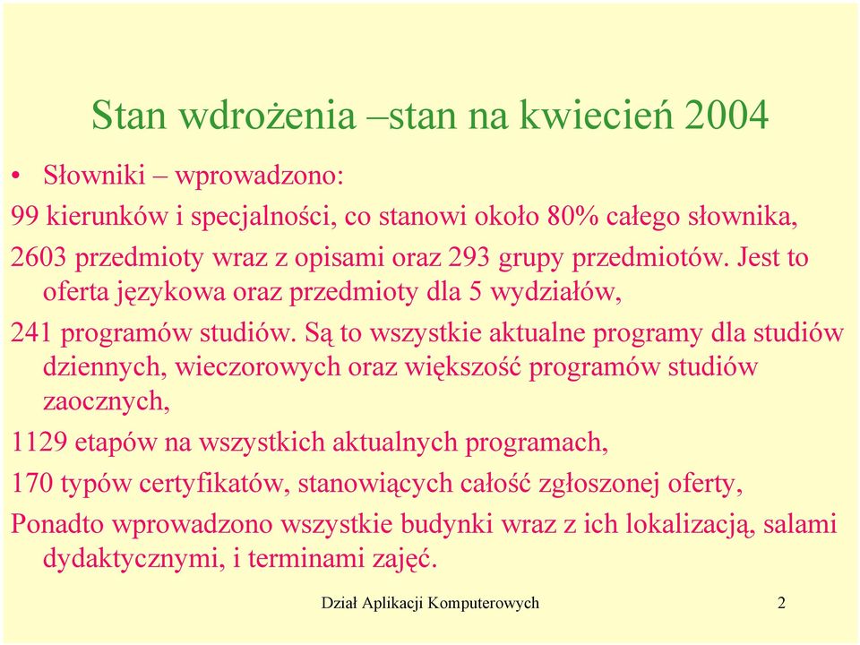 Są to wszystkie aktualne programy dla studiów dziennych, wieczorowych oraz większość programów studiów zaocznych, 1129 etapów na wszystkich aktualnych