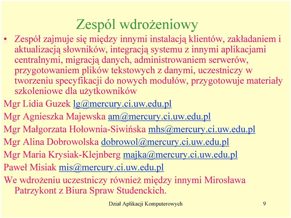 lg@mercury.ci.uw.edu.pl Mgr Agnieszka Majewska am@mercury.ci.uw.edu.pl Mgr Małgorzata Hołownia-Siwińska mhs@mercury.ci.uw.edu.pl Mgr Alina Dobrowolska dobrowol@mercury.ci.uw.edu.pl Mgr Maria Krysiak-Klejnberg majka@mercury.