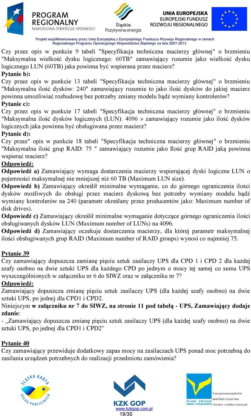 Pytanie b): Czy przez opis w punkcie 13 tabeli "Specyfikacja techniczna macierzy głównej" o brzmieniu "Maksymalna ilość dysków: 240" zamawiający rozumie to jako ilość dysków do jakiej macierz powinna