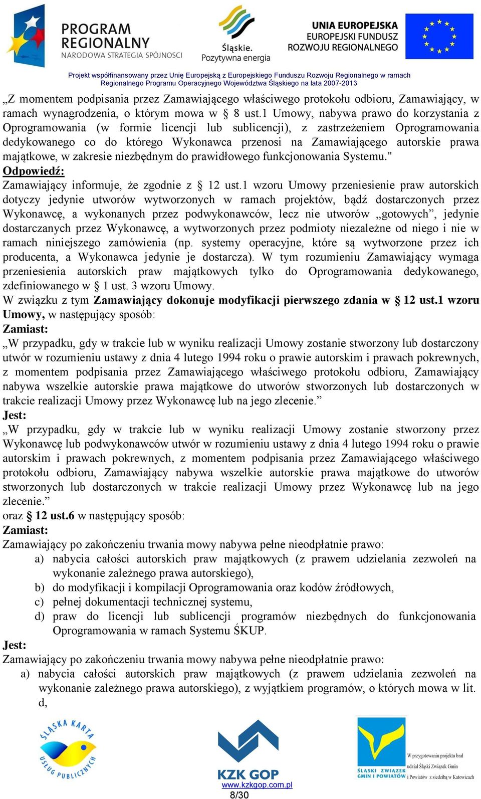 prawa majątkowe, w zakresie niezbędnym do prawidłowego funkcjonowania Systemu." Zamawiający informuje, że zgodnie z 12 ust.