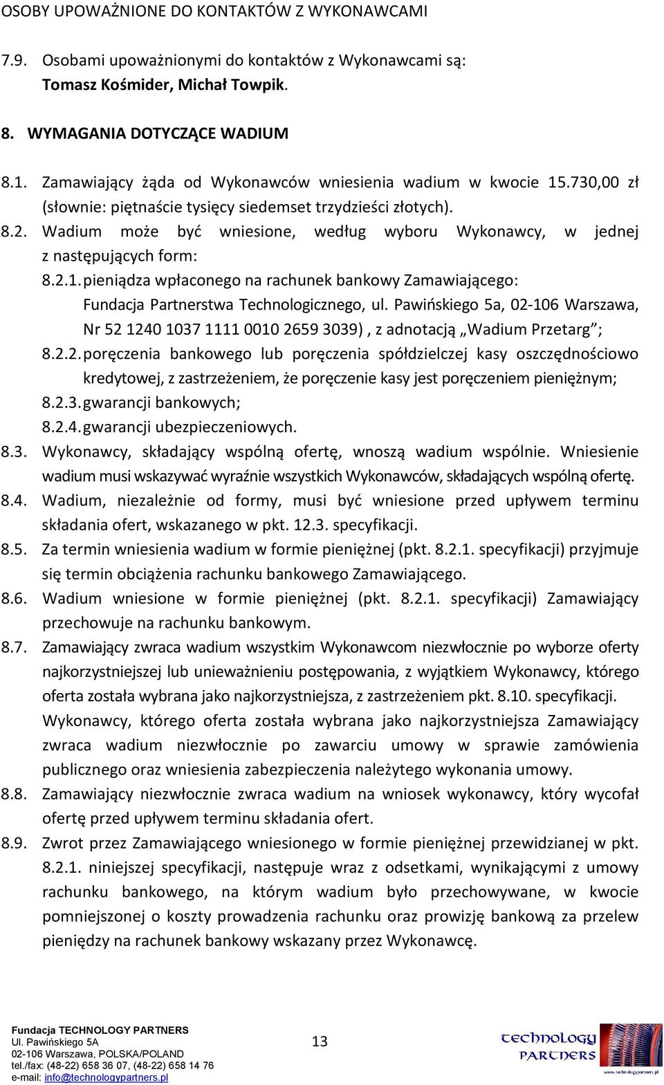 Wadium może być wniesione, według wyboru Wykonawcy, w jednej z następujących form: 8.2.1. pieniądza wpłaconego na rachunek bankowy Zamawiającego: Fundacja Partnerstwa Technologicznego, ul.