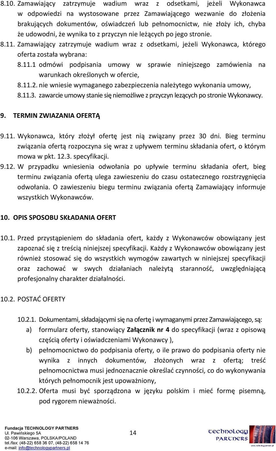 11.2. nie wniesie wymaganego zabezpieczenia należytego wykonania umowy, 8.11.3. zawarcie umowy stanie się niemożliwe z przyczyn lezących po stronie Wykonawcy. 9. TERMIN ZWIAZANIA OFERTĄ 9.11. Wykonawca, który złożył ofertę jest nią związany przez 30 dni.