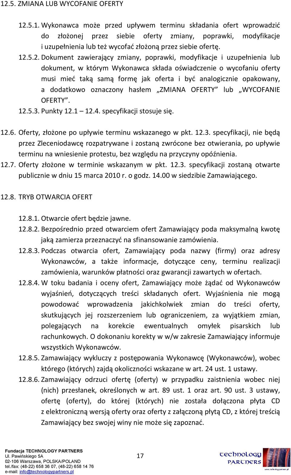 analogicznie opakowany, a dodatkowo oznaczony hasłem ZMIANA OFERTY lub WYCOFANIE OFERTY. 12.5.3. Punkty 12.1 12.4. specyfikacji stosuje się. 12.6. Oferty, złożone po upływie terminu wskazanego w pkt.