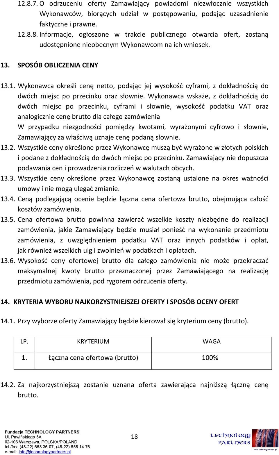 Wykonawca wskaże, z dokładnością do dwóch miejsc po przecinku, cyframi i słownie, wysokość podatku VAT oraz analogicznie cenę brutto dla całego zamówienia W przypadku niezgodności pomiędzy kwotami,