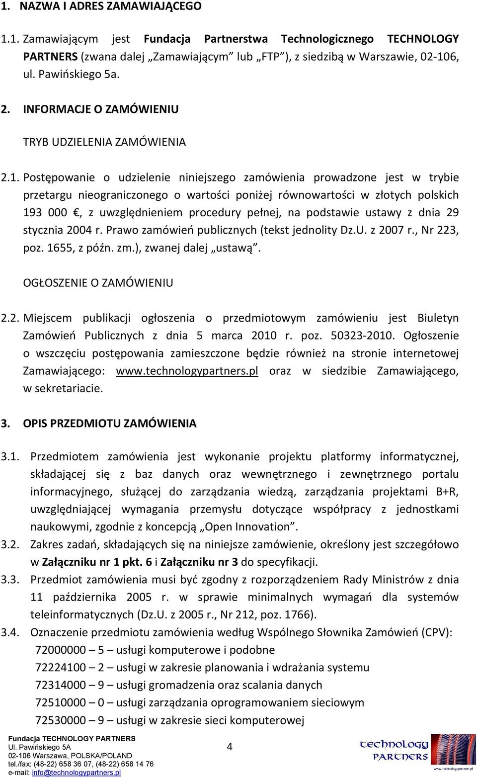 Postępowanie o udzielenie niniejszego zamówienia prowadzone jest w trybie przetargu nieograniczonego o wartości poniżej równowartości w złotych polskich 193 000, z uwzględnieniem procedury pełnej, na