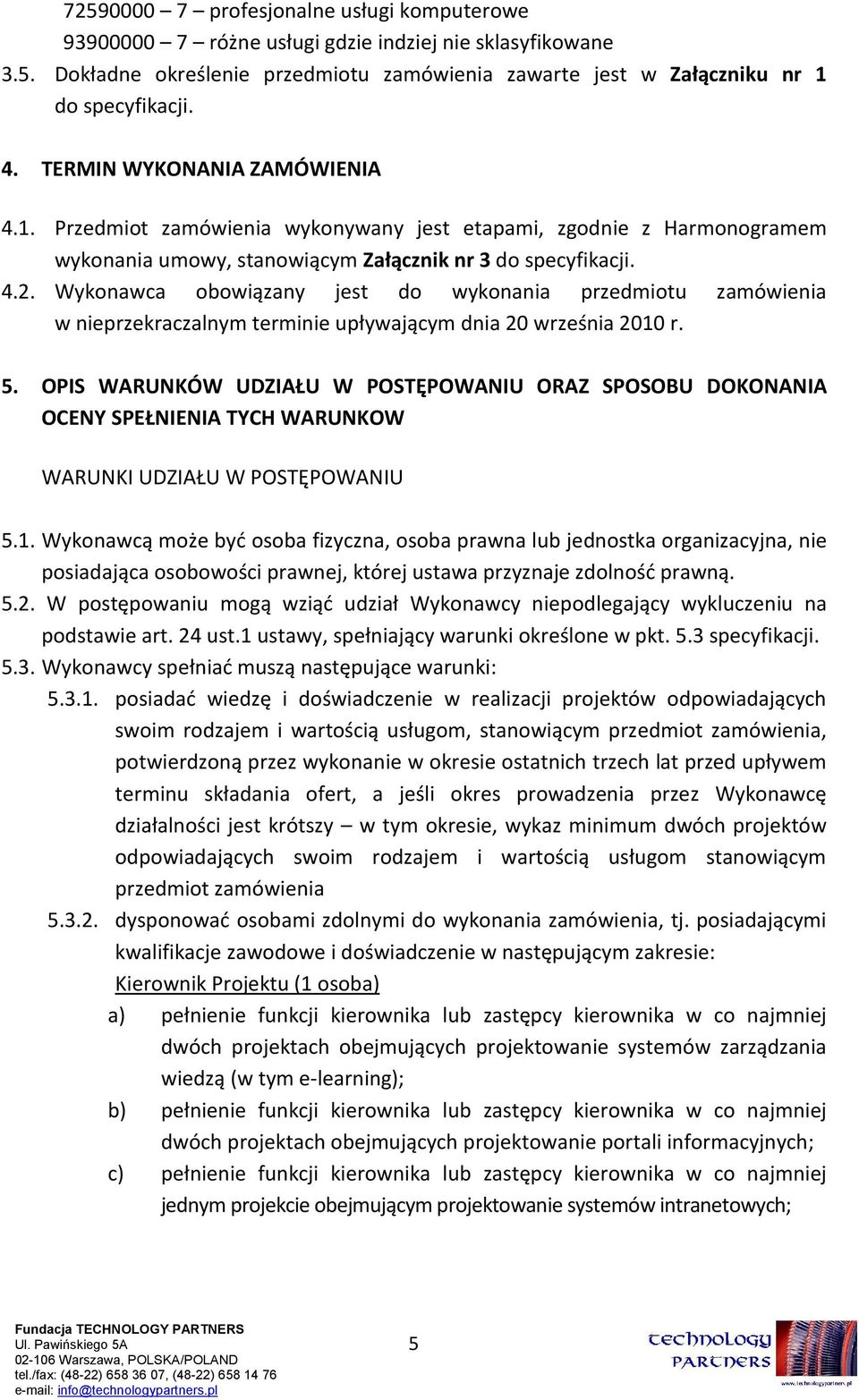 Wykonawca obowiązany jest do wykonania przedmiotu zamówienia w nieprzekraczalnym terminie upływającym dnia 20 września 2010 r. 5.