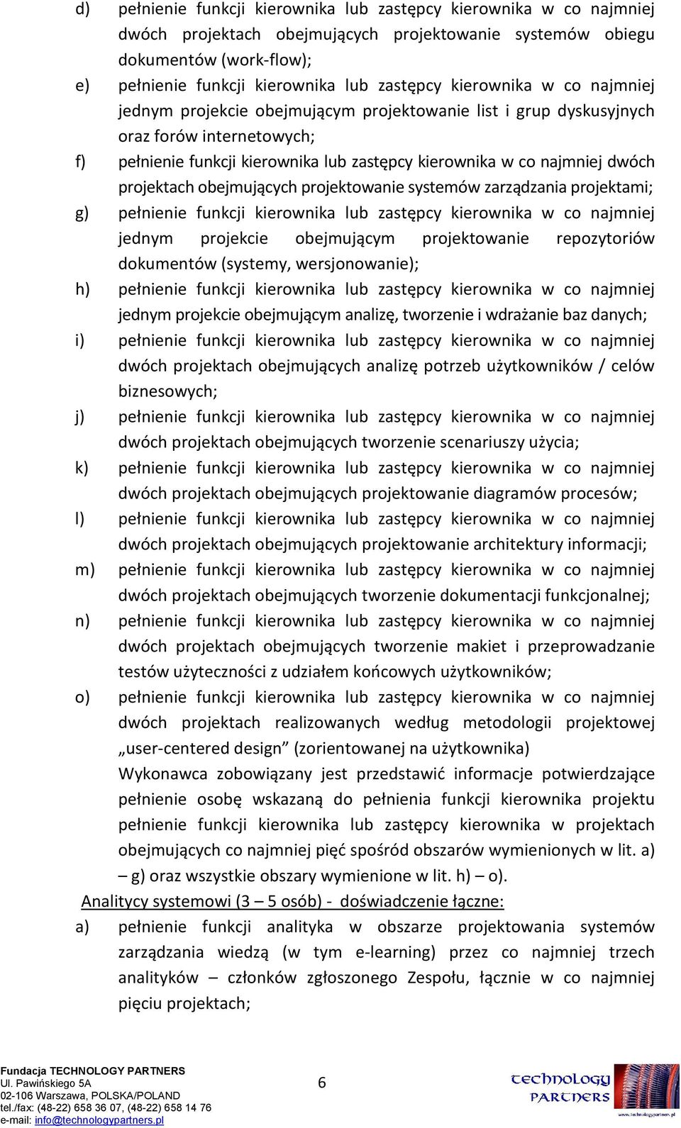 projektach obejmujących projektowanie systemów zarządzania projektami; g) pełnienie funkcji kierownika lub zastępcy kierownika w co najmniej jednym projekcie obejmującym projektowanie repozytoriów