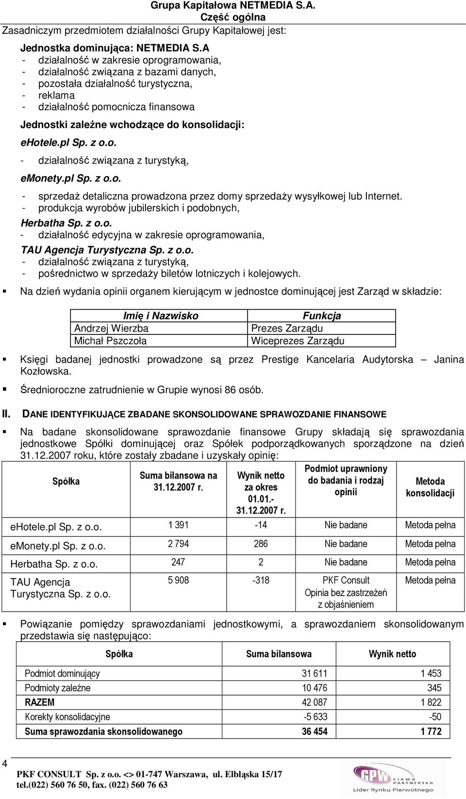 konsolidacji: ehotele.pl Sp. z o.o. - działalność związana z turystyką, emonety.pl Sp. z o.o. - sprzedaŝ detaliczna prowadzona przez domy sprzedaŝy wysyłkowej lub Internet.